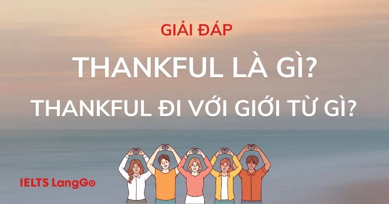 Giải đáp Thankful là gì? Thankful đi với giới từ gì chính xác nhất