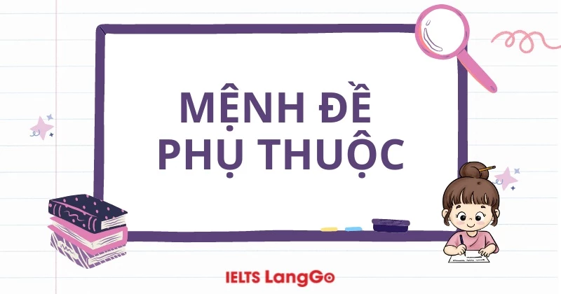 Mệnh đề phụ thuộc (dependent clause): phân loại và cách dùng cụ thể