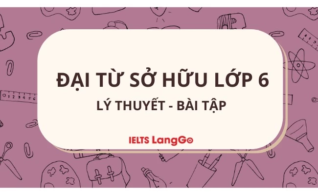 Tổng hợp lý thuyết và bài tập đại từ sở hữu lớp 6