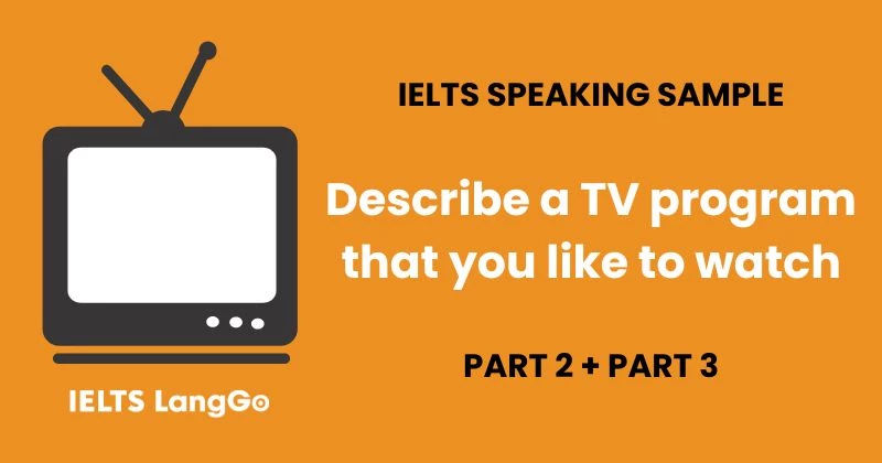 Describe a TV program that you like to watch IELTS Speaking Part 2, 3