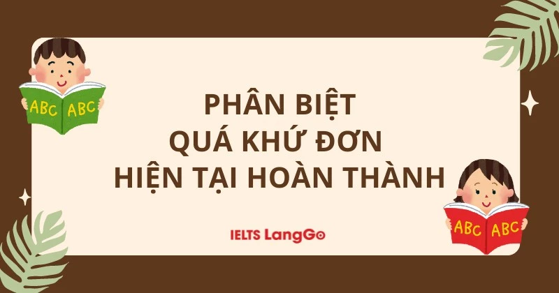 3 phút phân biệt thì Quá khứ Đơn và Hiện tại hoàn thành cực dễ