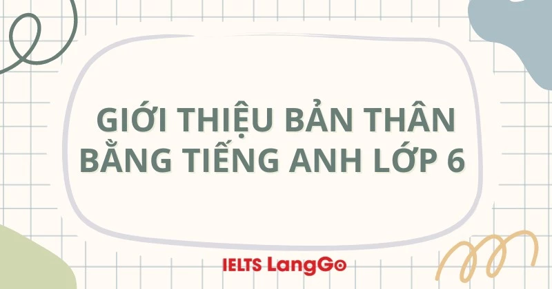 Bài mẫu giới thiệu bản thân bằng tiếng Anh lớp 6 hay và ấn tượng