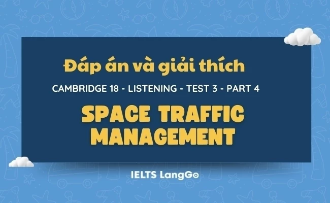 Đáp án và giải thích Cam 18 - Listening Test 3 - Part 4: Space traffic management