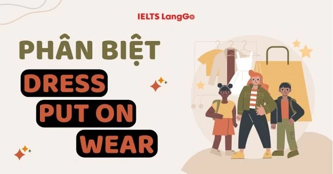 Phân biệt Dress, Put on và Wear: Định nghĩa, cấu trúc, cách dùng