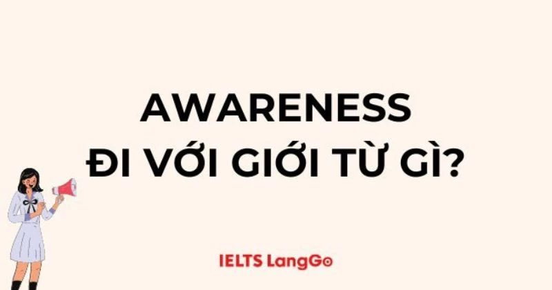 Awareness đi với giới từ gì? 8 cụm từ với Awareness mà bạn cần biết