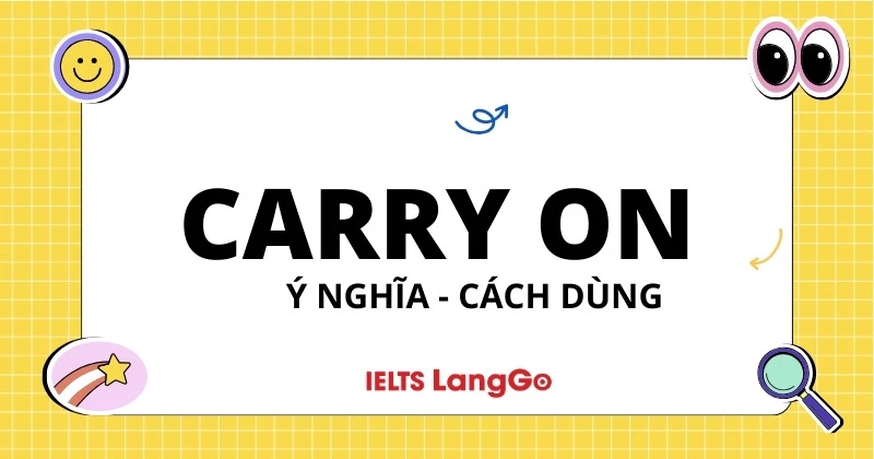 Carry on là gì? Cấu trúc Carry on thông dụng và cách dùng chi tiết