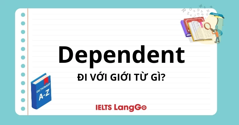 Dependent đi với giới từ gì? Cấu trúc Dependent cách dùng cụ thể