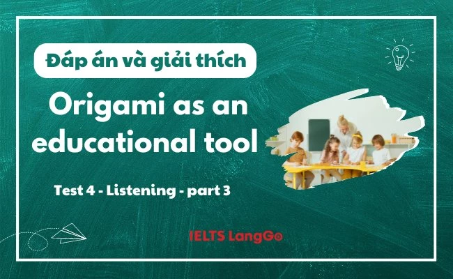 Đáp án và giải thích Cam 18 listening test 4 part 3: Origami as an educational tool