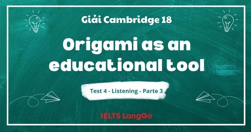 Giải chi tiết Cam 18 - Test 4 - Listening Part 3: Origami as an educational tool