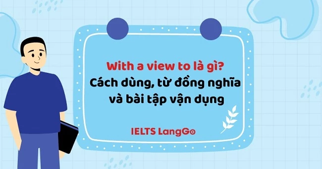 With a view to là gì? Cách dùng, từ đồng nghĩa và bài tập vận dụng