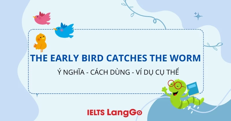 The early bird catches the worm là gì? Ý nghĩa, cách dùng và ví dụ cụ thể