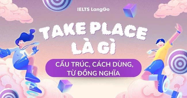 Take place là gì? Cấu trúc, cách dùng và từ đồng nghĩa