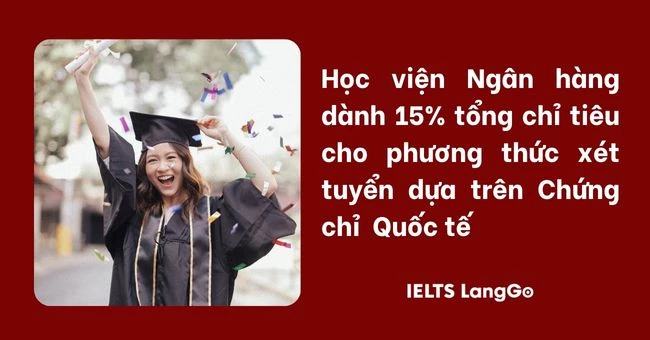 Học viện Ngân hàng dành 15% chỉ tiêu cho xét tuyển chứng chỉ quốc tế