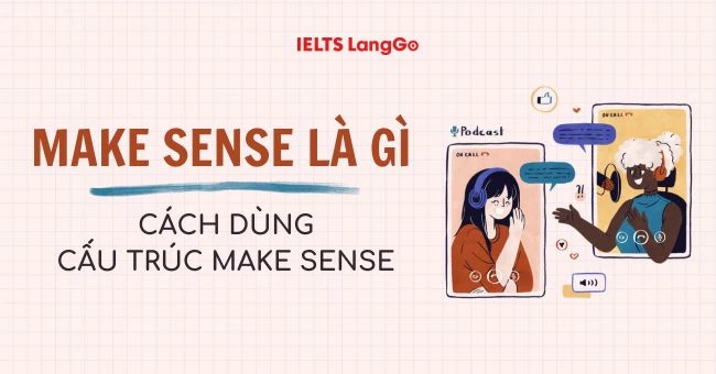 Make sense là gì? Cấu trúc, cách dùng và bài tập vận dụng