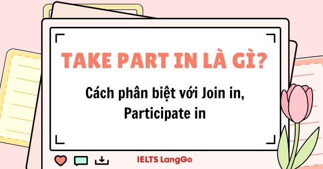 Take part in là gì? Cách dùng, phân biệt với Join in, Participate in