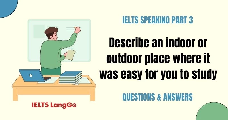 Describe an indoor or outdoor place where it was easy for you to study Part 3