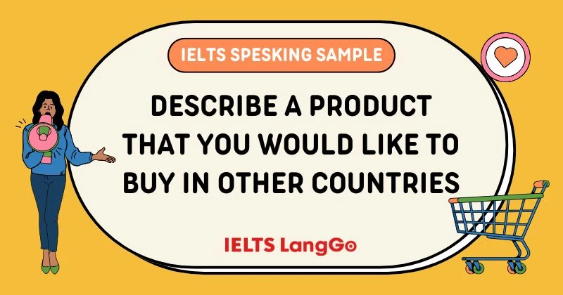 Giải đề Describe a product that you would like to buy in other countries