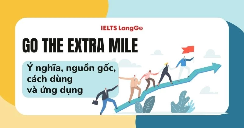 Go the extra mile là gì? Nguồn gốc, cách dùng và ứng dụng