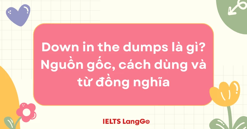 Down in the dumps là gì? Nguồn gốc, cách dùng và từ đồng nghĩa