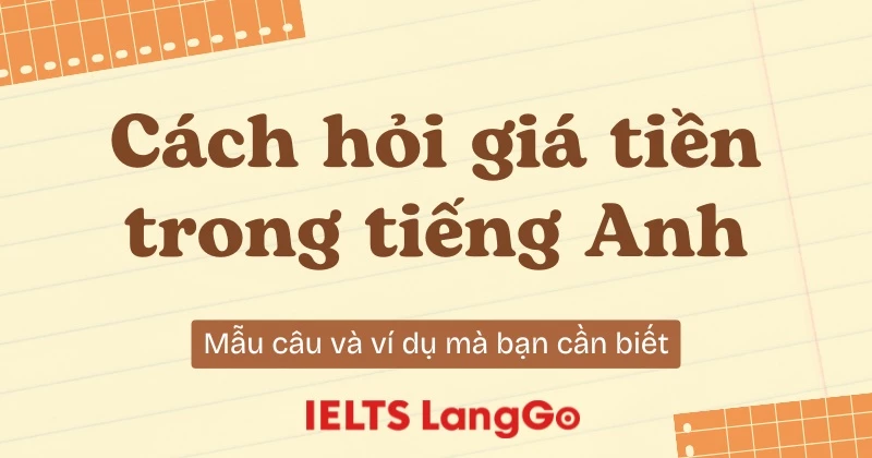 Cách hỏi giá tiền trong tiếng Anh đơn giản nhất: Mẫu câu và ví dụ