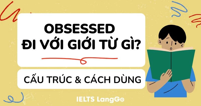 Obsessed đi với giới từ gì? Cấu trúc và cách dùng chính xác