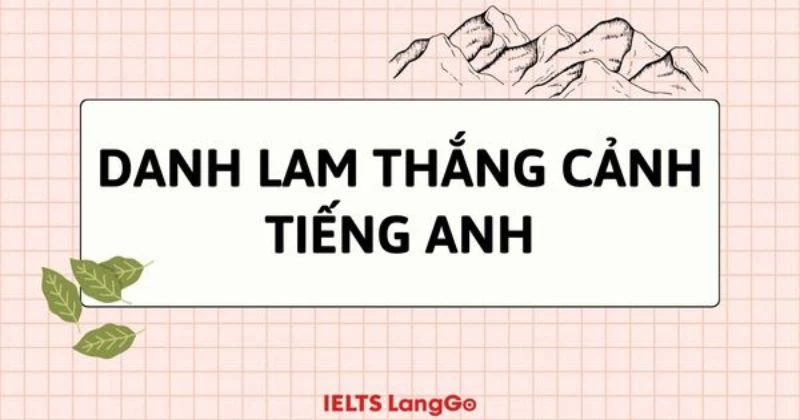 Tổng hợp Từ vựng và Bài mẫu về danh lam thắng cảnh Tiếng Anh