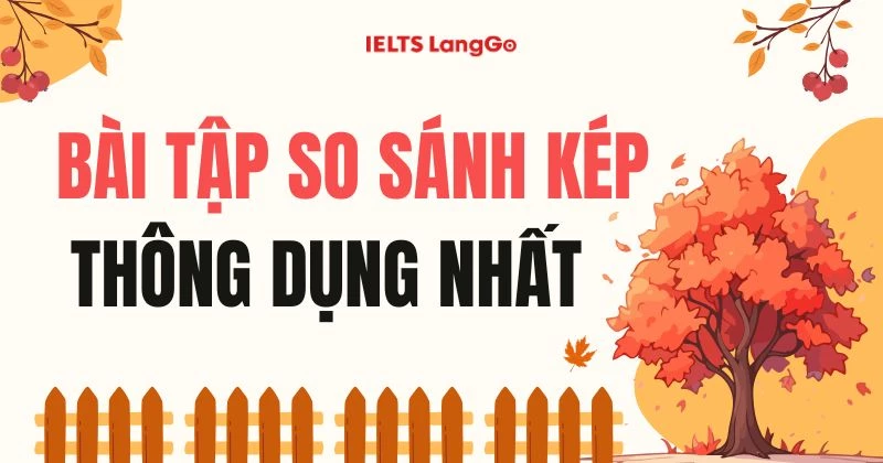 Tổng hợp các dạng bài tập so sánh kép thông dụng nhất có đáp án