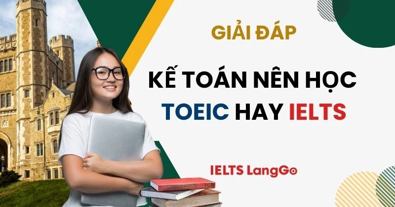 Kế toán nên học TOEIC hay IELTS để có cơ hội làm việc tốt hơn?