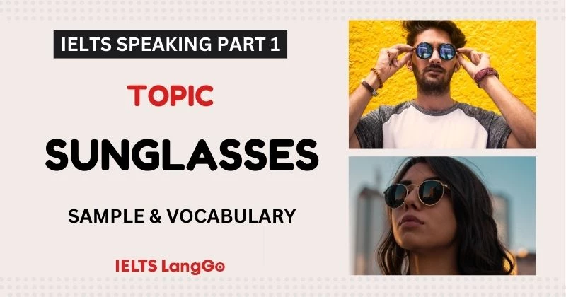 Sunglasses IELTS Speaking Part 1: Câu hỏi thường gặp và mẫu trả lời