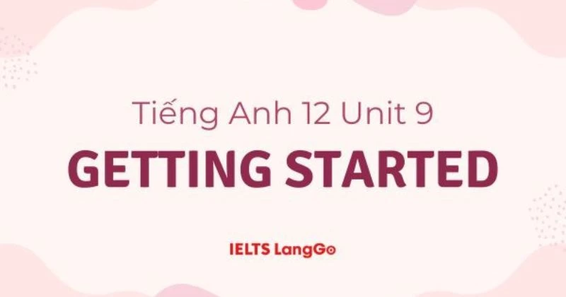 Giải Tiếng Anh 12 Sách mới - Unit 9: Getting started (trang 116 & 117)