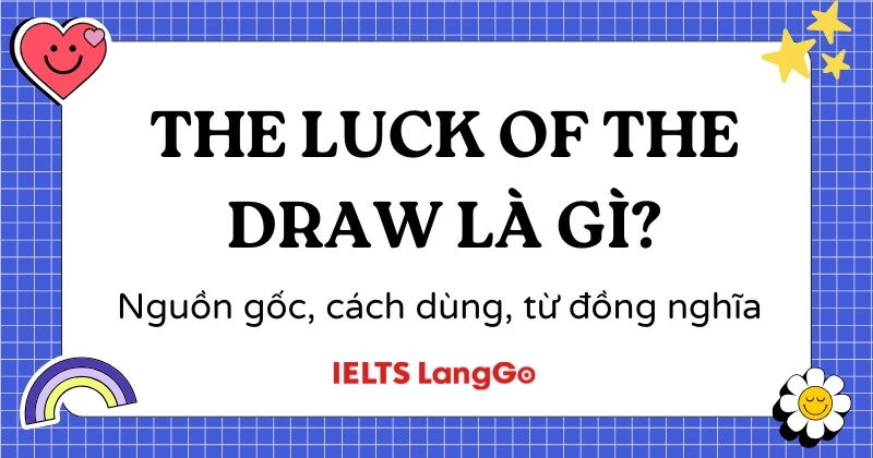 The luck of the draw là gì? Nguồn gốc, cách dùng và từ đồng nghĩa