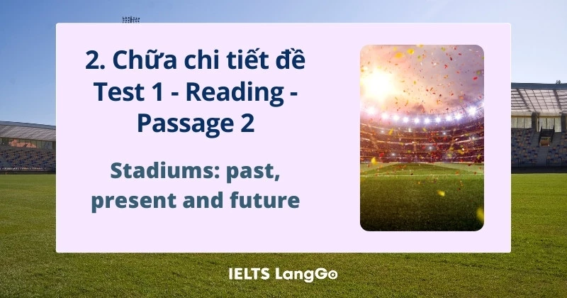 chi tiết đề Cam 17 -  Test 1 - Reading passage 2: Stadiums: past, present and future