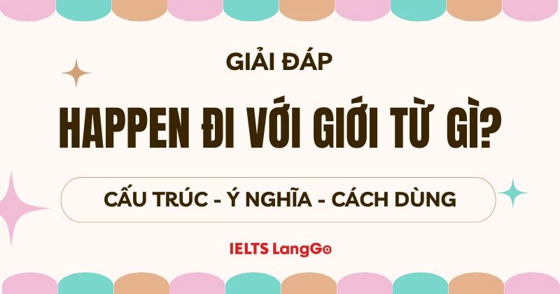 Happen đi với giới từ gì? Ý nghĩa, cách dùng và từ đồng nghĩa