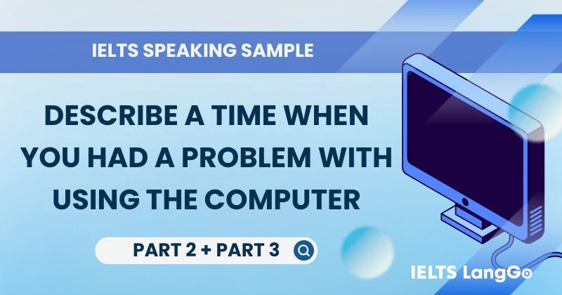 Giải đề Describe a time when you had a problem with using the computer