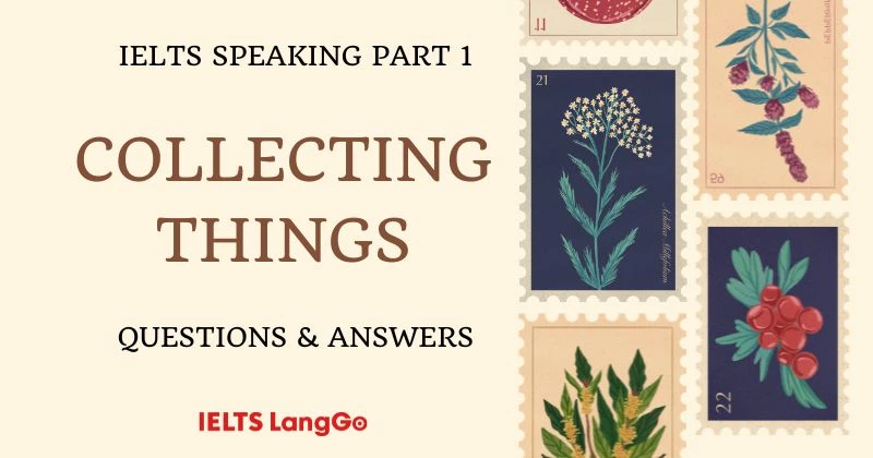 Collecting things IELTS Speaking Part 1: Questions & Answers