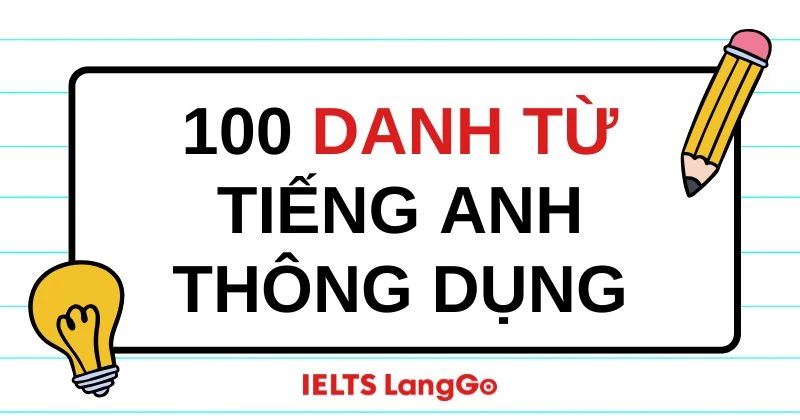 List 100 danh từ tiếng Anh thông dụng nhất trong giao tiếp cơ bản