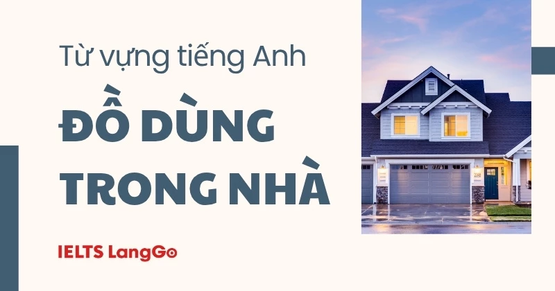 Trọn bộ từ vựng tiếng Anh về đồ dùng trong nhà thông dụng nhất