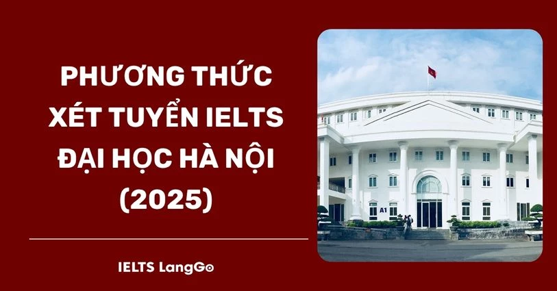 [2025] Đại học Hà Nội (HANU) xét tuyển IELTS theo phương thức nào?