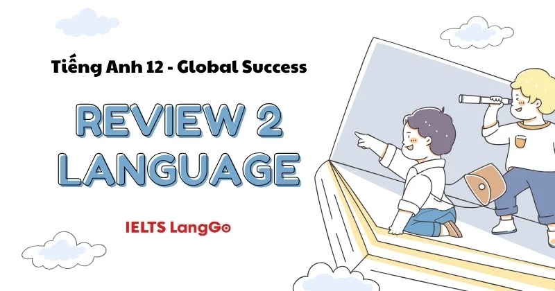 Giải chi tiết Tiếng Anh 12 - Review 2 - Language (trang 72, 73, 74)