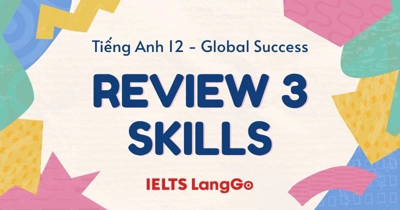 Giải Tiếng Anh 12 - Review 3 - Skills: Đáp án & giải thích chi tiết