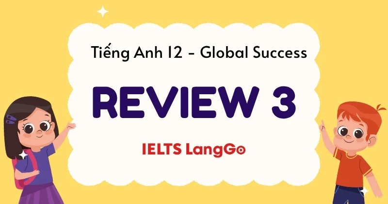 Giải chi tiết Tiếng Anh 12 - Review 3 (Sách mới Global Success)