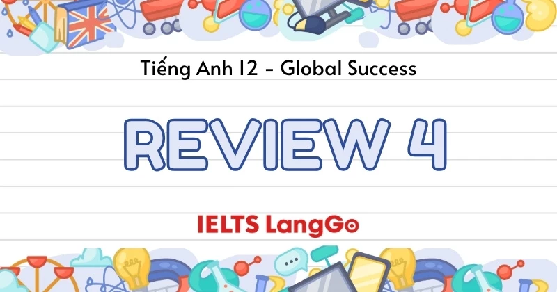 Giải chi tiết Tiếng Anh 12 - Review 4 (Sách mới Global Success)