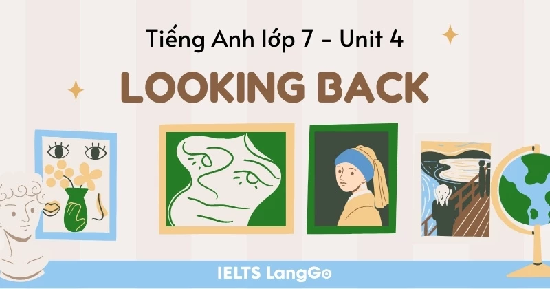 Soạn chi tiết Tiếng Anh Lớp 7 Unit 4 Looking Back - Global Success