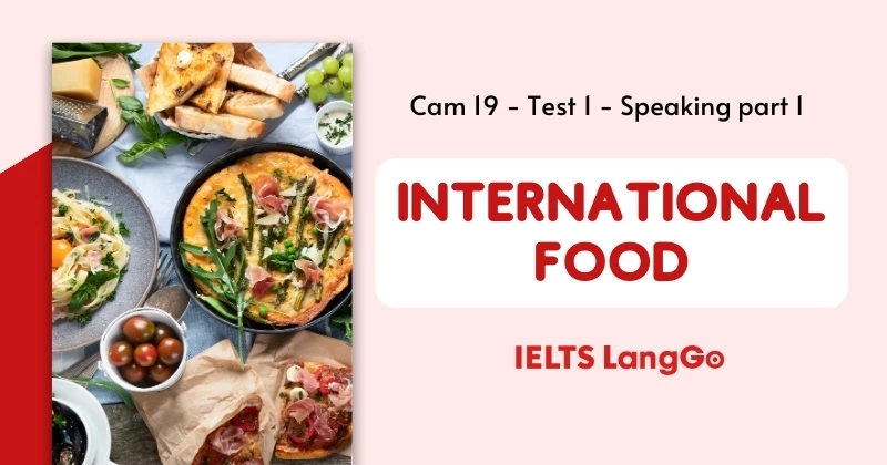 Bài mẫu & Từ vựng Cam 19 - Test 1 - Speaking Part 1: International food