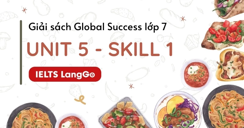 Đáp án Tiếng Anh lớp 7 - Unit 5 - Skills 1 (kèm giải thích chi tiết)