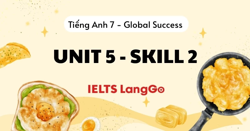 Soạn Tiếng Anh Lớp 7 Unit 5 - Skills 2: Đáp án và giải thích chi tiết