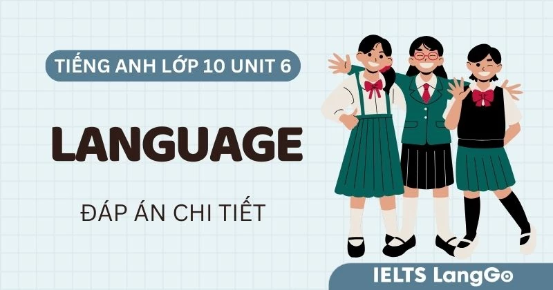 Tiếng Anh lớp 10 Unit 6 Language Global Success: Đáp án và giải thích