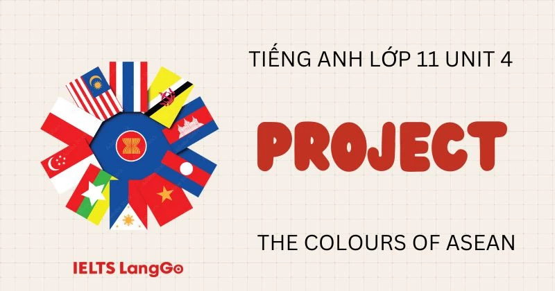 Hướng dẫn Project Unit 4 Tiếng Anh 11: The Colours of ASEAN và bài mẫu