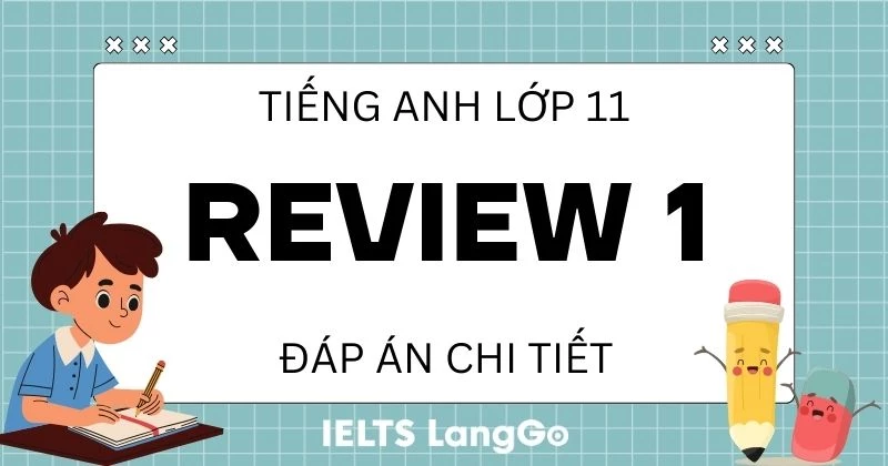 Đáp án phần Review 1 Tiếng Anh 11 sách Global Success chi tiết, đầy đủ
