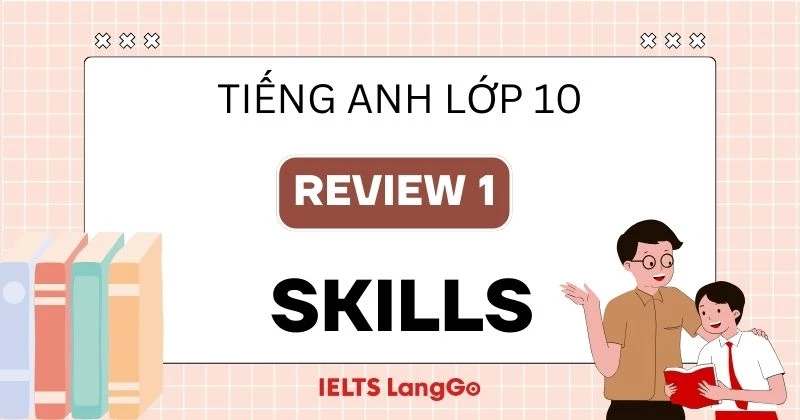 Giải chi tiết Skills Review 1 Tiếng Anh 10 Global Success